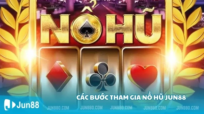 Các bước tham gia nổ hũ Jun88 Các bước tham gia nổ hũ Jun88